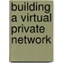 Building A Virtual Private Network