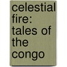 Celestial Fire: Tales of the Congo by D.L. Mumpower