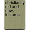 Christianity Old and New; Lectures door Benjamin Wisner Bacon