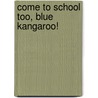 Come to School Too, Blue Kangaroo! door Emma Chichester Clark