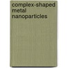 Complex-Shaped Metal Nanoparticles door Tapan K. Sau