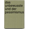 Das Unbewusste und der Pessimismus by Johannes Volkelt