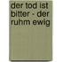Der Tod ist bitter - der Ruhm ewig