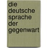 Die Deutsche Sprache Der Gegenwart door Sütterlin L
