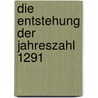 Die Entstehung der Jahreszahl 1291 door Christoph Pfister