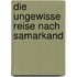 Die ungewisse Reise nach Samarkand