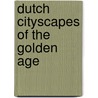 Dutch Cityscapes Of The Golden Age door Arthur K. Wheelock