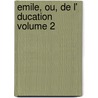 Emile, Ou, de L' Ducation Volume 2 door Jean Jacques Rousseau