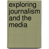 Exploring Journalism And The Media door Lorrie Lynch