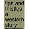 Figs And Thistles: A Western Story by Albion Winegar Tourgée