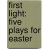 First Light: Five Plays For Easter by Larry Enscoe