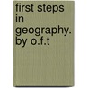First Steps in Geography. by O.F.T by O.F. T