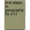 First Steps in Geography. by O.F.T door O.F. T