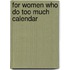 For Women Who Do Too Much Calendar