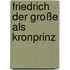 Friedrich der Große als Kronprinz