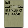 Full Committee Markup of H.R. 4458 by United States Congressional House