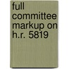Full Committee Markup on H.R. 5819 door United States Congressional House