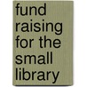 Fund Raising for the Small Library door Pamela G. Bonnell