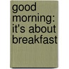 Good Morning: It's about Breakfast by Larry Mitchell