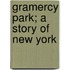 Gramercy Park; A Story of New York