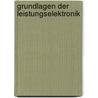Grundlagen Der Leistungselektronik by Klemens Heumann
