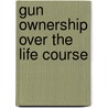 Gun Ownership over the Life Course by David Bugg