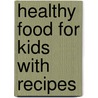 Healthy Food For Kids With Recipes door Elizabeth Carrell