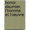 Honor Daumier, L'Homme Et L'Oeuvre door Daumier Honor 1808-1879