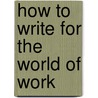 How To Write For The World Of Work by Thomas E. Pearsall