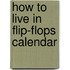 How to Live in Flip-Flops Calendar