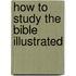 How to Study the Bible Illustrated