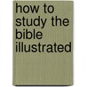 How to Study the Bible Illustrated by Robert M. West
