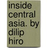 Inside Central Asia. by Dilip Hiro door Dilip Hiro