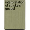 Interpretation Of St.Luke's Gospel door R.C.H. Lenski