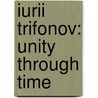 Iurii Trifonov: Unity Through Time door David C. Gillespie