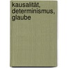 Kausalität, Determinismus, Glaube by Claus Turtur