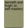 Kenneth and Hugh; Or, Self-Mastery by Catherine D. D 1861 Bell
