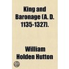 King and Baronage (A.D. 1135-1327) door William Holden Hutton