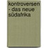 Kontroversen - Das neue Südafrika