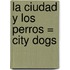 La Ciudad y los Perros = City Dogs