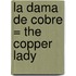 La Dama de Cobre = The Copper Lady
