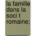La Famille Dans La Soci T Romaine;