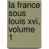 La France Sous Louis Xvi, Volume 1 by Alphonse Jobez