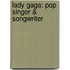 Lady Gaga: Pop Singer & Songwriter