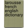 Larousse French English Dictionary door Larrousse