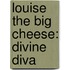 Louise The Big Cheese: Divine Diva