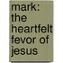 Mark: The Heartfelt Fevor Of Jesus