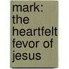 Mark: The Heartfelt Fevor Of Jesus door Michael Carden