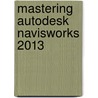 Mastering Autodesk Navisworks 2013 by Scott Johnson