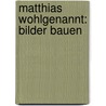 Matthias Wohlgenannt: Bilder Bauen by Albert Hien